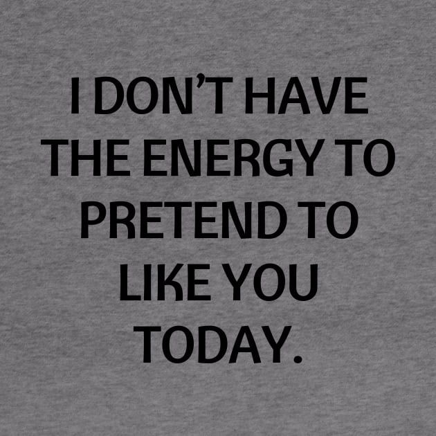 I don’t have the energy to pretend to like you today by Word and Saying